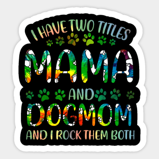 I Have Two Titles Mama And Dog Mom Sticker